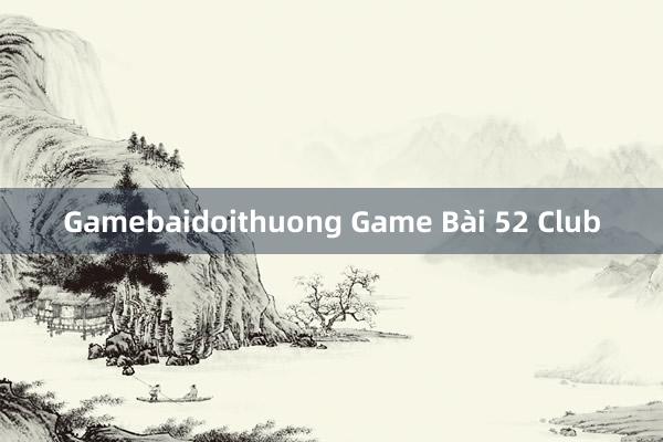 Gamebaidoithuong Game Bài 52 Club