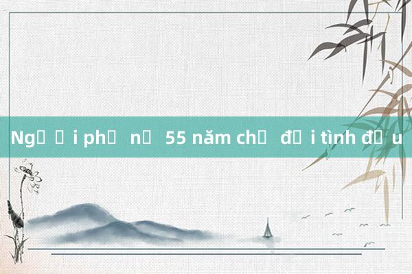 Người phụ nữ 55 năm chờ đợi tình đầu