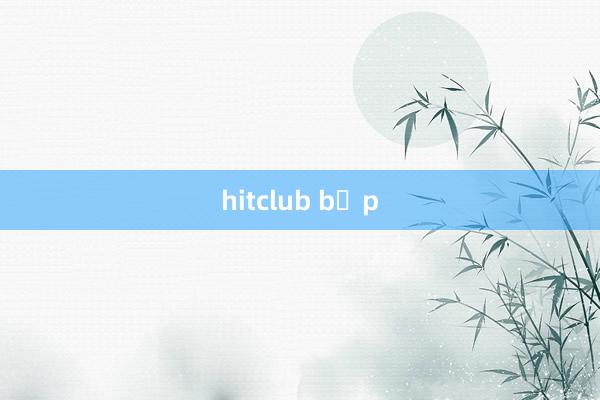 hitclub bịp