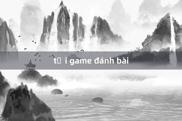 tải game đánh bài