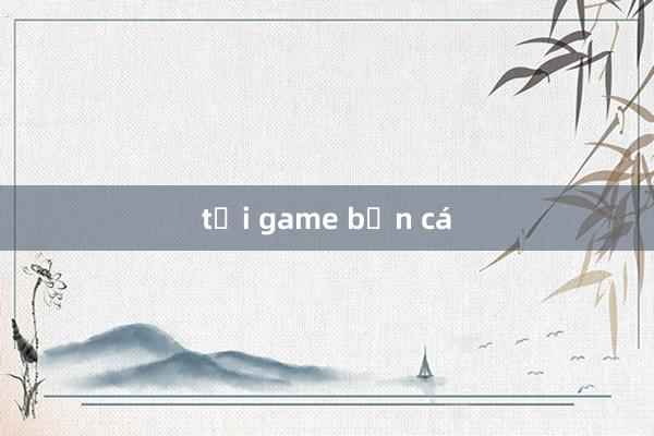 tải game bắn cá