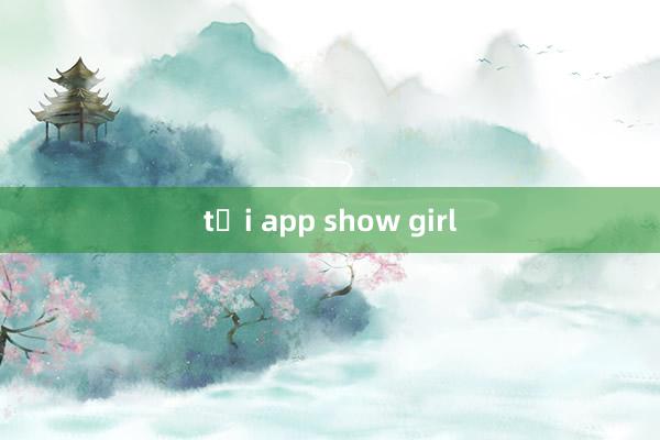 tải app show girl