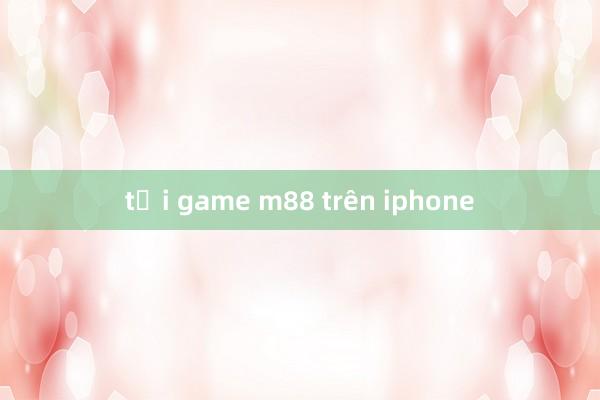 tải game m88 trên iphone