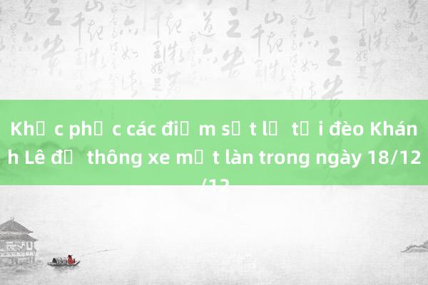 Khắc phục các điểm sạt lở tại đèo Khánh Lê để thông xe một làn trong ngày 18/12