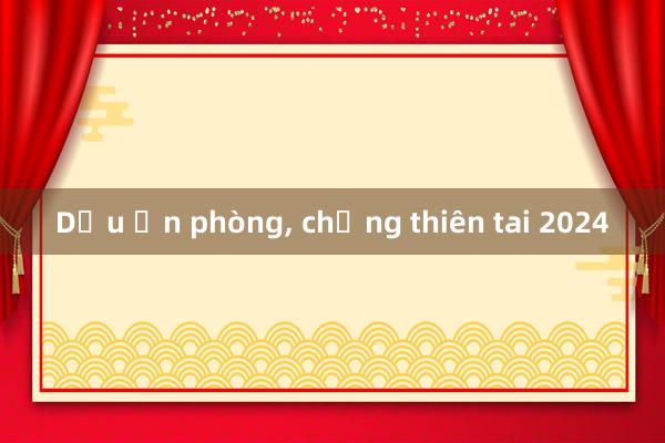 Dấu ấn phòng， chống thiên tai 2024