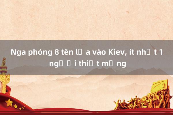 Nga phóng 8 tên lửa vào Kiev， ít nhất 1 người thiệt mạng