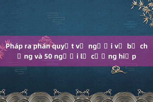 Pháp ra phán quyết vụ người vợ bị chồng và 50 người lạ cưỡng hiếp