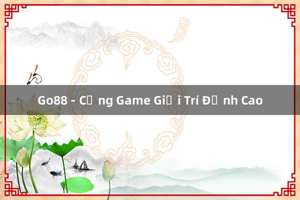 Go88 - Cổng Game Giải Trí Đỉnh Cao